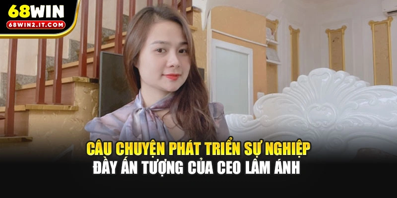 Câu chuyện phát triển sự nghiệp đầy ấn tượng của CEO Lâm Ánh