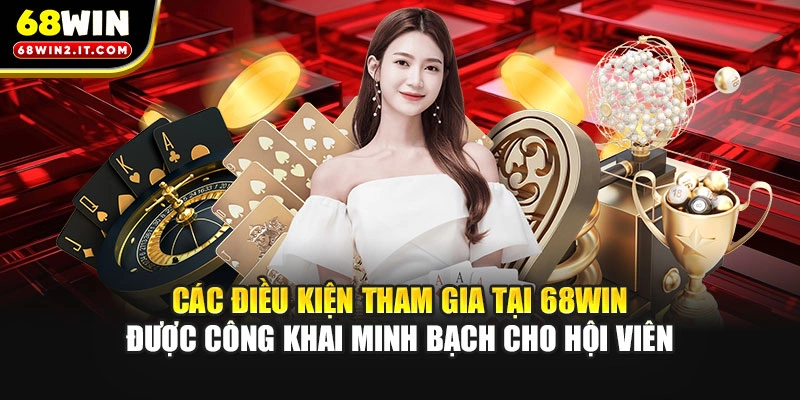 Các điều kiện tham gia tại 68WIN được công khai minh bạch cho hội viên