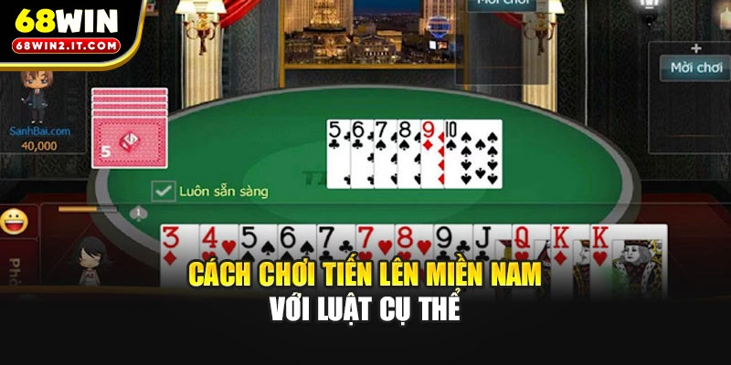 Cách chơi Tiến lên miền Nam với luật cụ thể