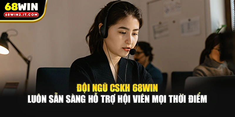 Đội ngũ CSKH 68WIN luôn sẵn sàng hỗ trợ hội viên mọi thời điểm