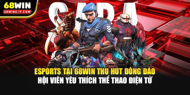 Esports tại 68WIN thu hút đông đảo hội viên yêu thích thể thao điện tử