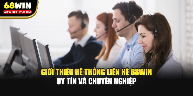 Giới thiệu hệ thống liên hệ 68WIN uy tín và chuyên nghiệp