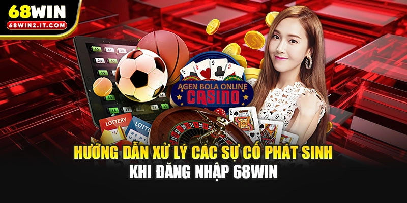 Hướng dẫn xử lý các sự cố phát sinh khi đăng nhập 68WIN