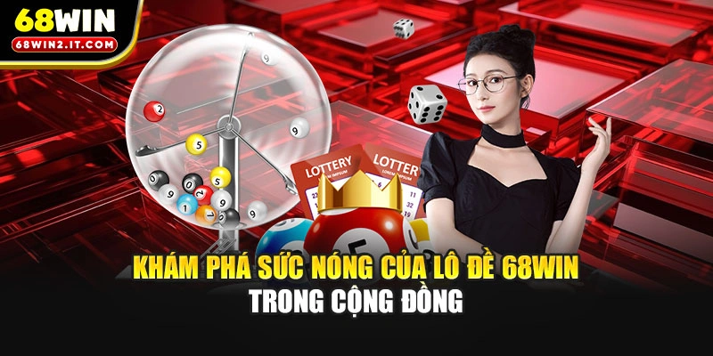 Khám phá sức nóng của lô đề 68WIN trong cộng đồng