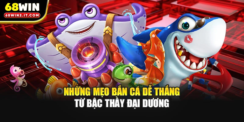 Những mẹo bắn cá dễ thắng từ bậc thầy đại dương