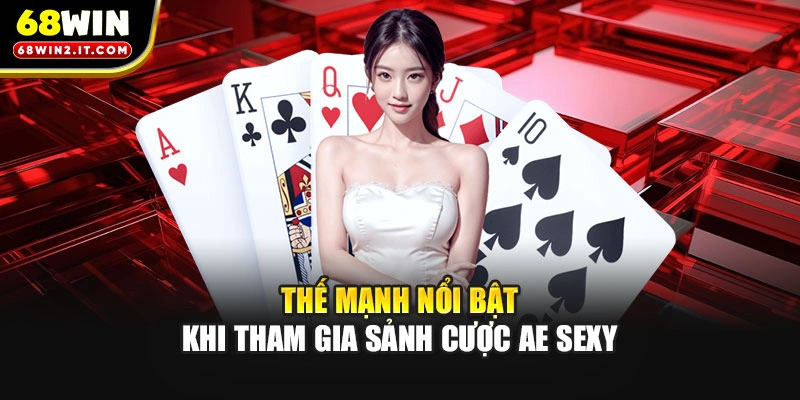 Thế mạnh nổi bật khi tham gia sảnh cược AE Sexy